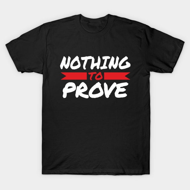 Nothing To Prove T-Shirt by shopium61